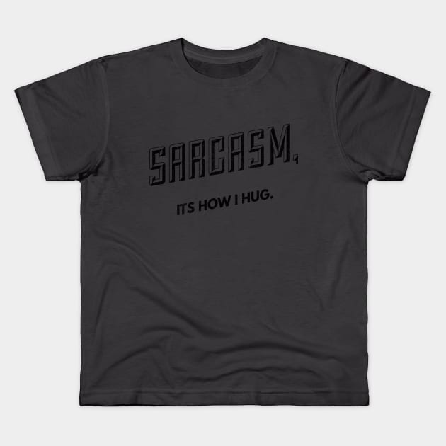 Hugs of Sarcasm (blk text) Kids T-Shirt by Six Gatsby